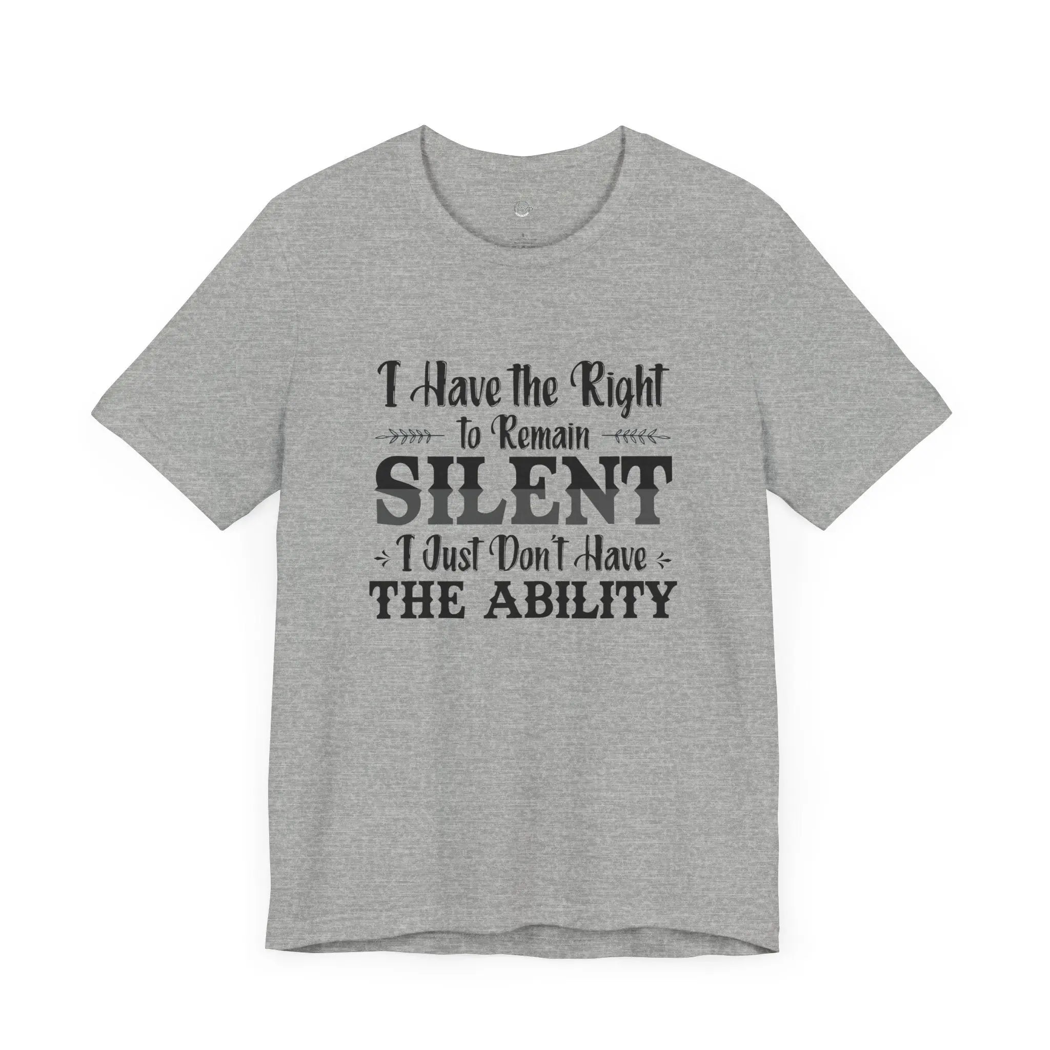 I Have the Right to Remain Silent... I Just Don't Have the Ability T-Shirt - Teezers