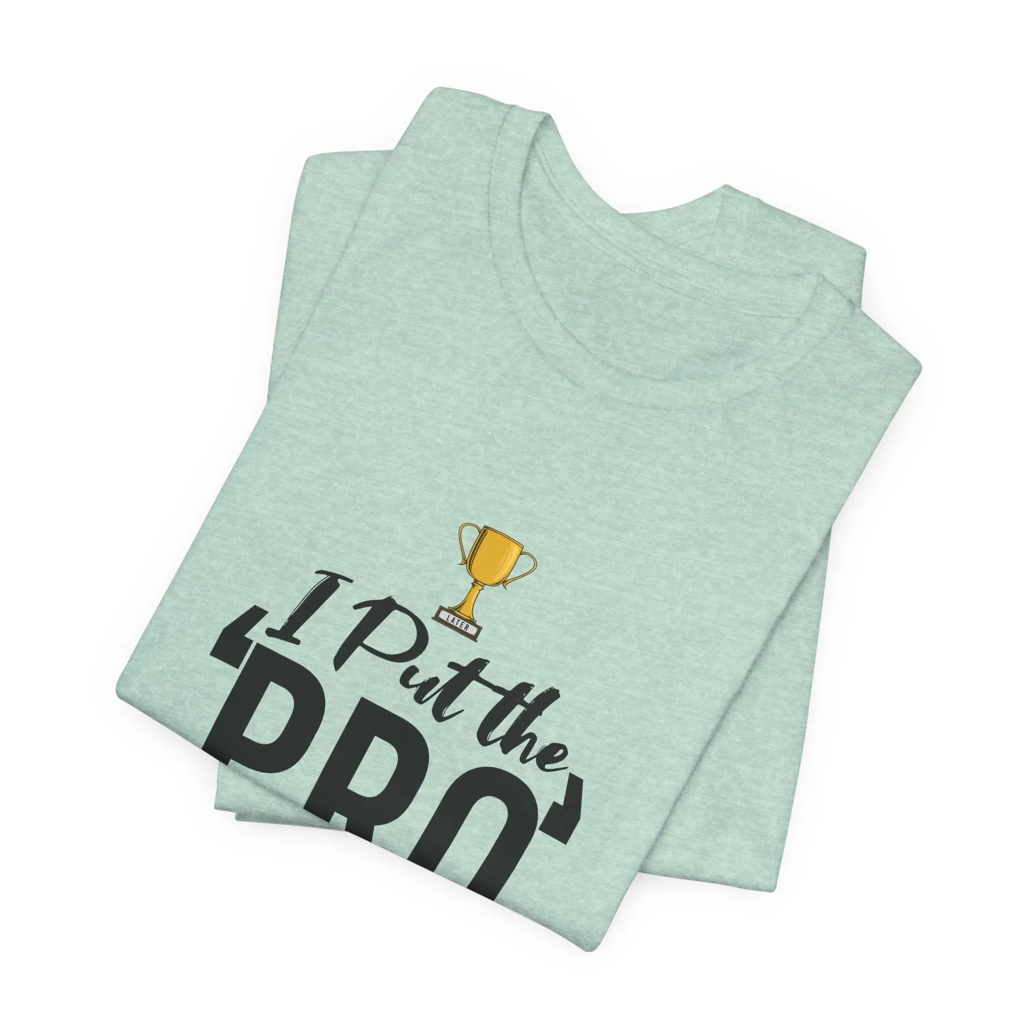 I Put The Pro In Procrastinate Unisex Tshirt - Teezers