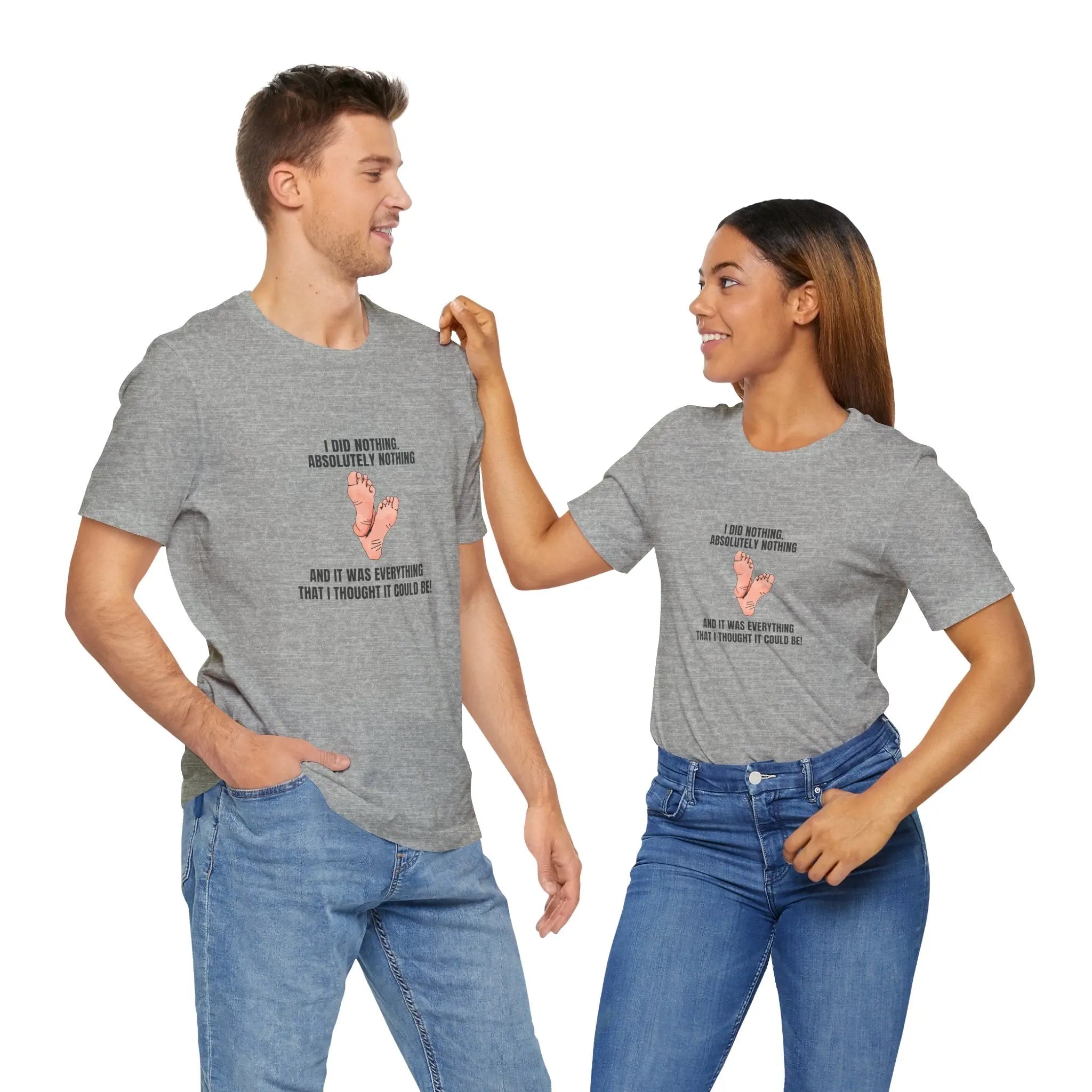 I did nothing. Absolutely Nothing. Unisex Tshirt - Teezers