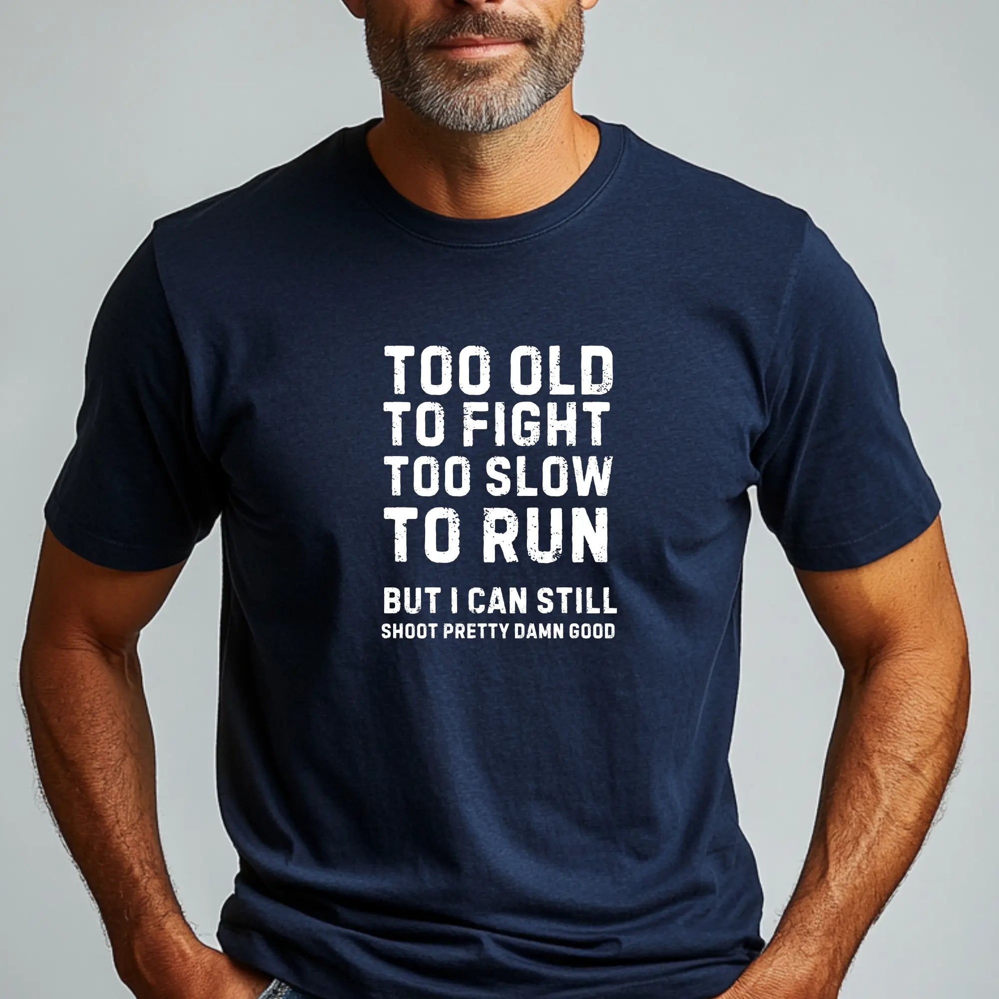 Too Old To Fight Too Slow To Run But I can Still Shoot Pretty Damn Good Men Tshirt - Teezers