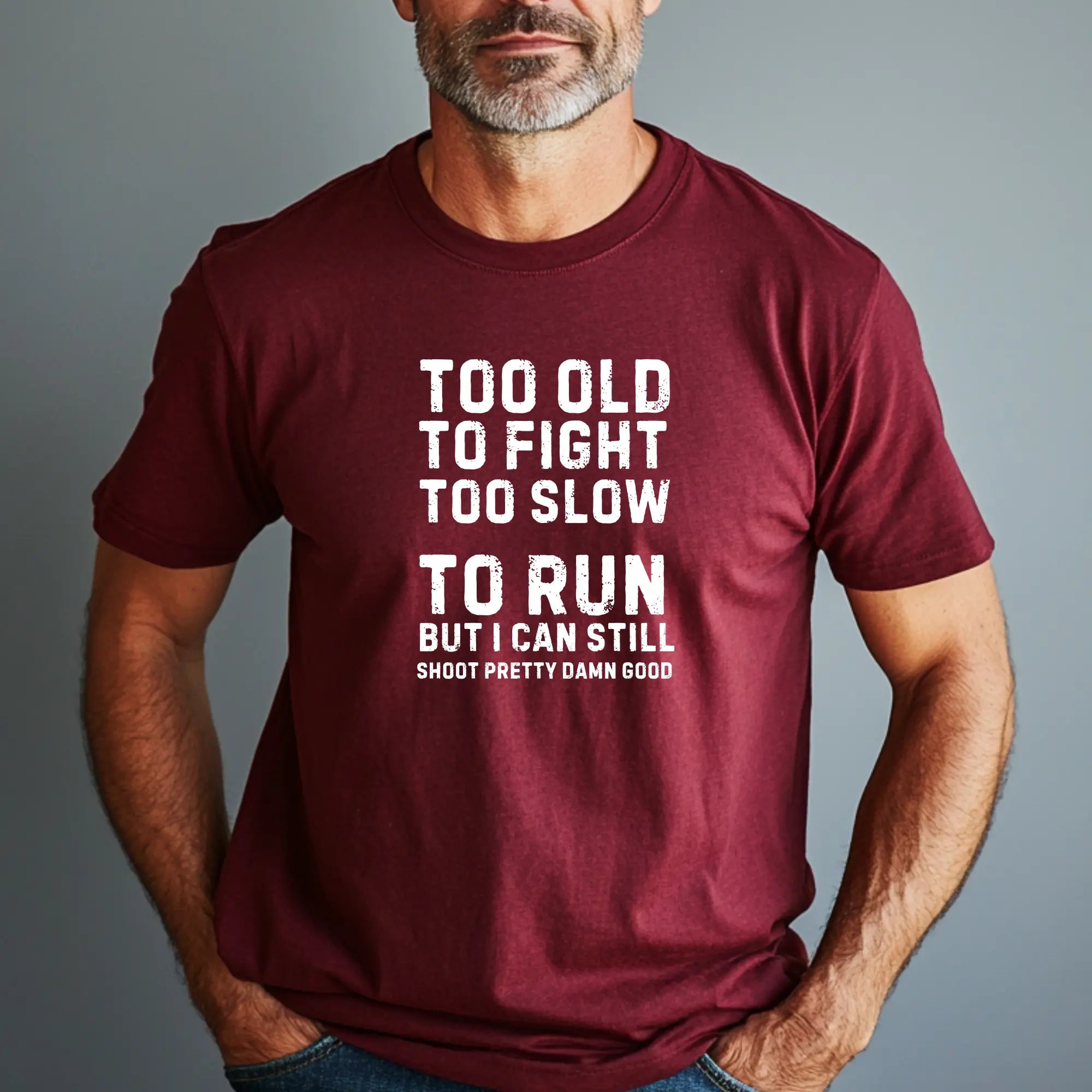 Too Old To Fight Too Slow To Run But I can Still Shoot Pretty Damn Good Men Tshirt - Teezers