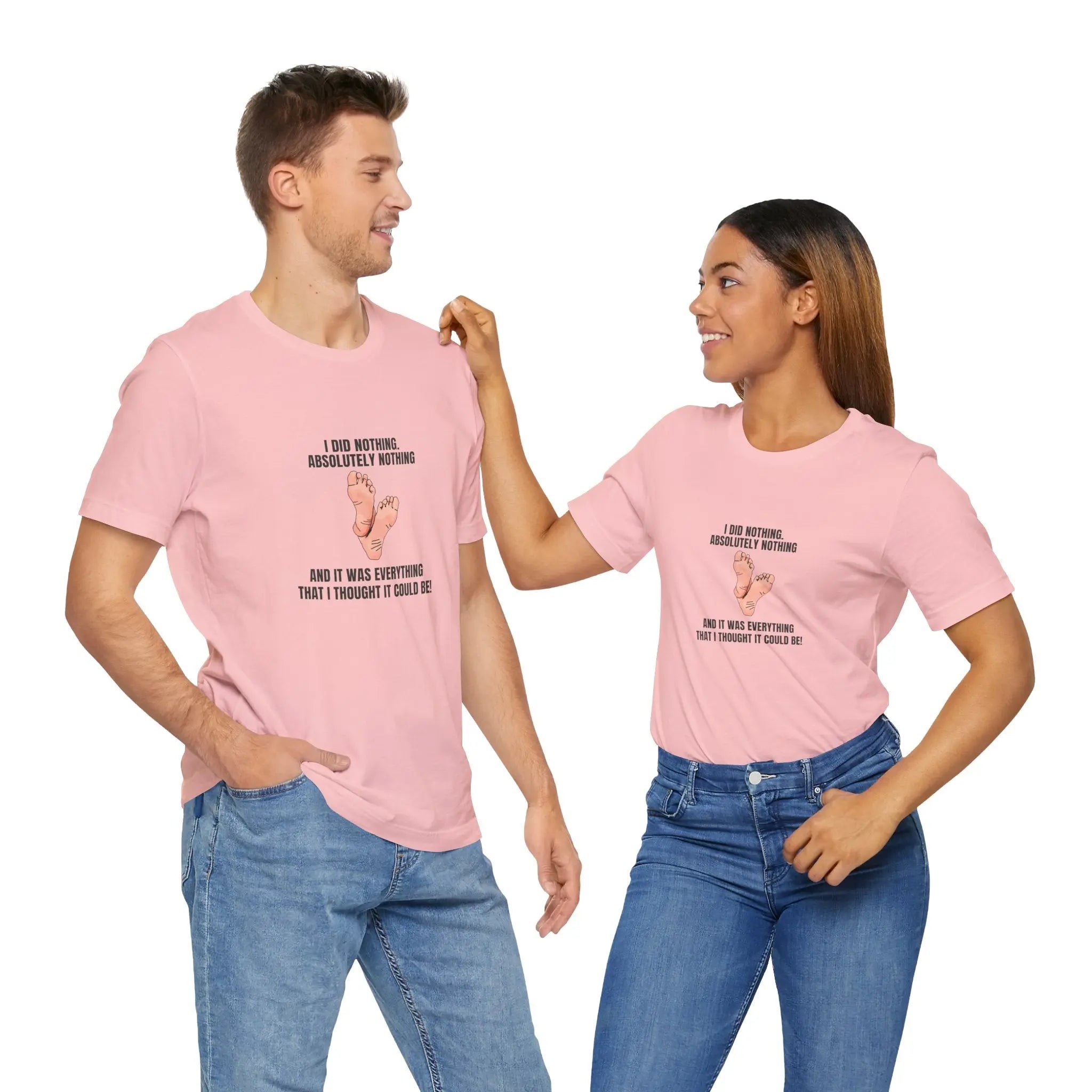 I did nothing. Absolutely Nothing. Unisex Tshirt - Teezers