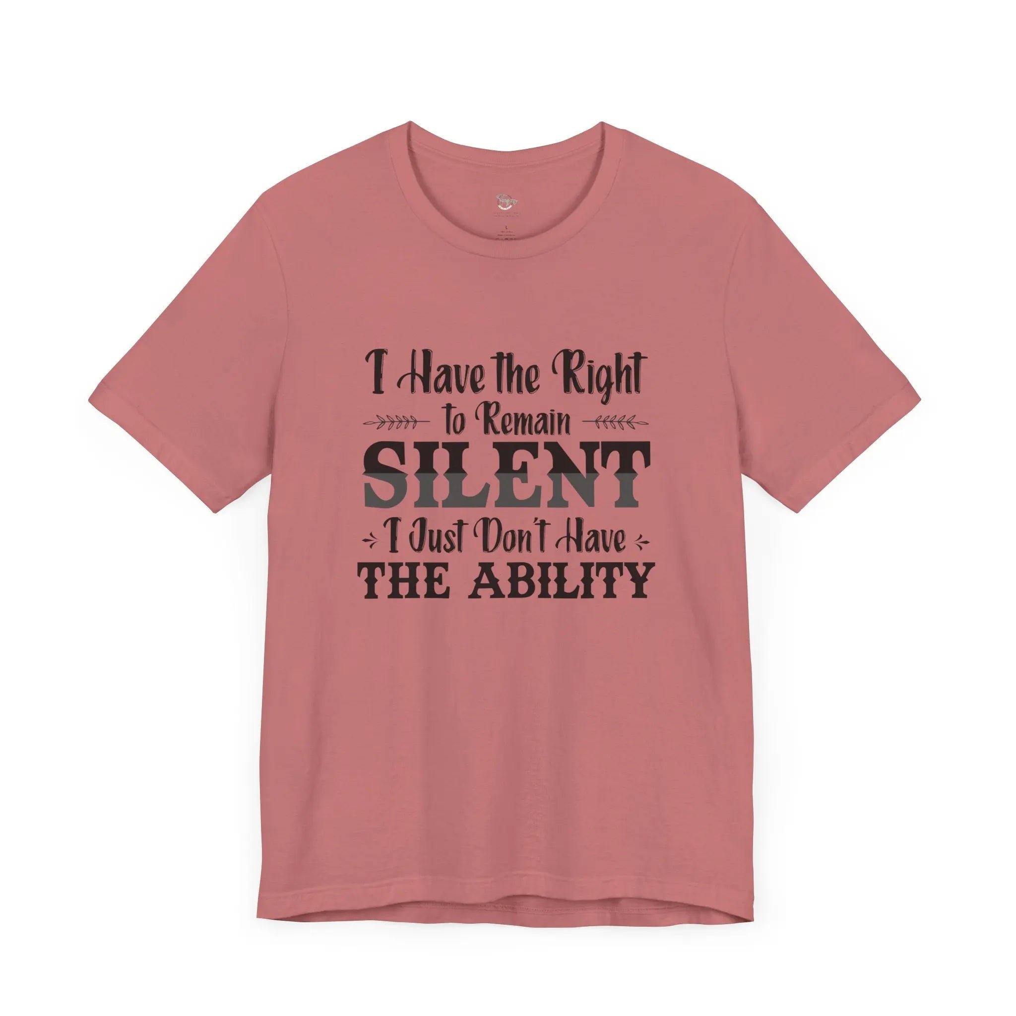 I Have the Right to Remain Silent... I Just Don't Have the Ability T-Shirt - Teezers