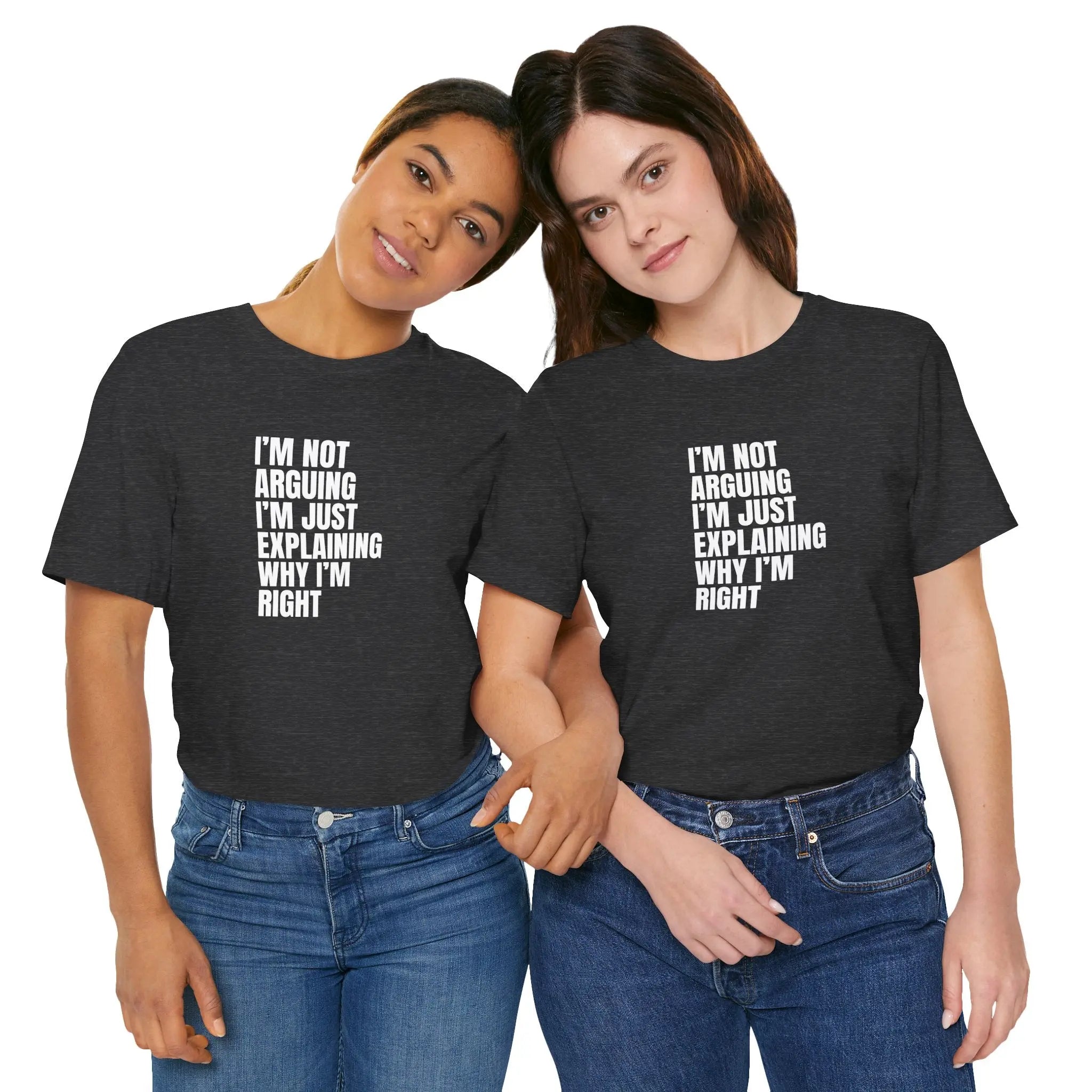 I am not arguing I'm just explaining why I'm Right Unisex T-Shirt - Teezers