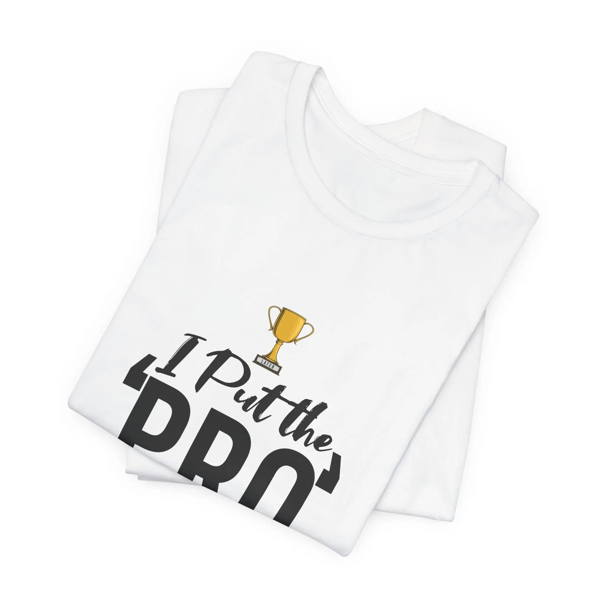 I Put The Pro In Procrastinate Unisex Tshirt - Teezers