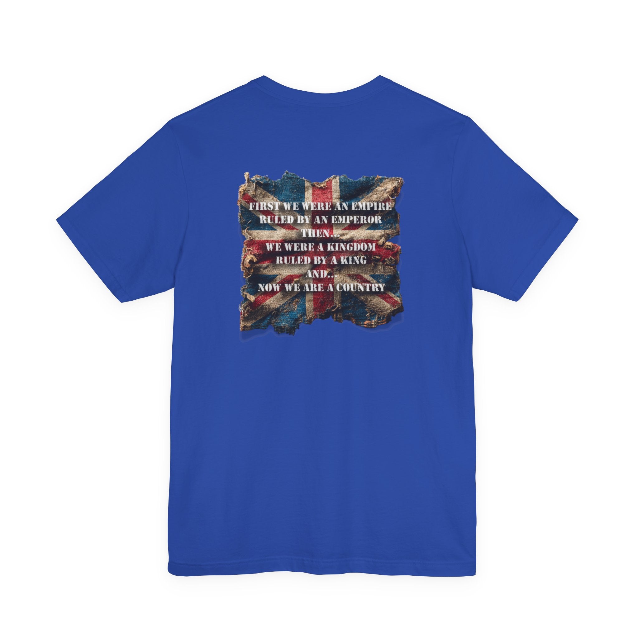 "First we were an empire ruled by an emperor then... Never Surrender" Inspirational Unisex T-Shirt For British – Stand Proud, Stand Strong, Stand Independent