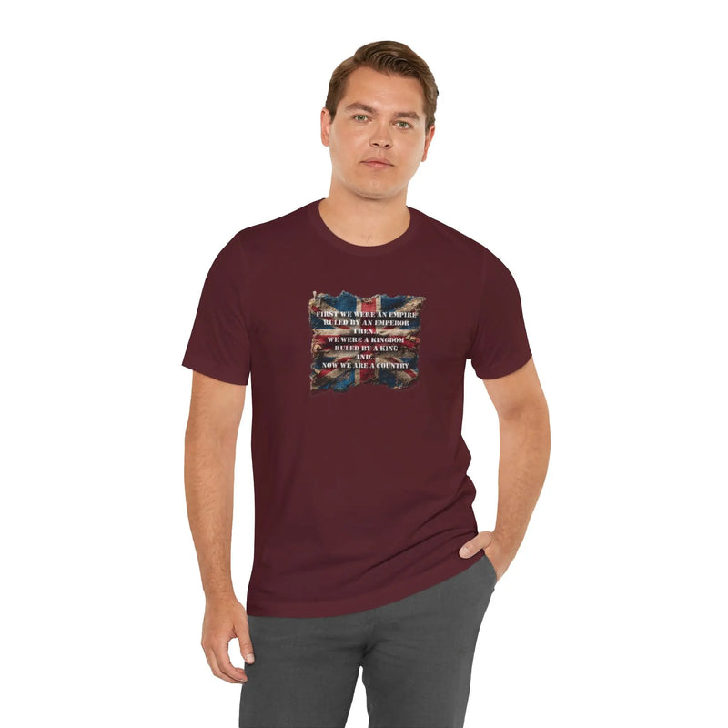 From Empire to Kingdom to Country – A Legacy Worn Proudly Unisex T-Shirt – Motivational Quote Tee for Everyday Strength (UK) - Teezers