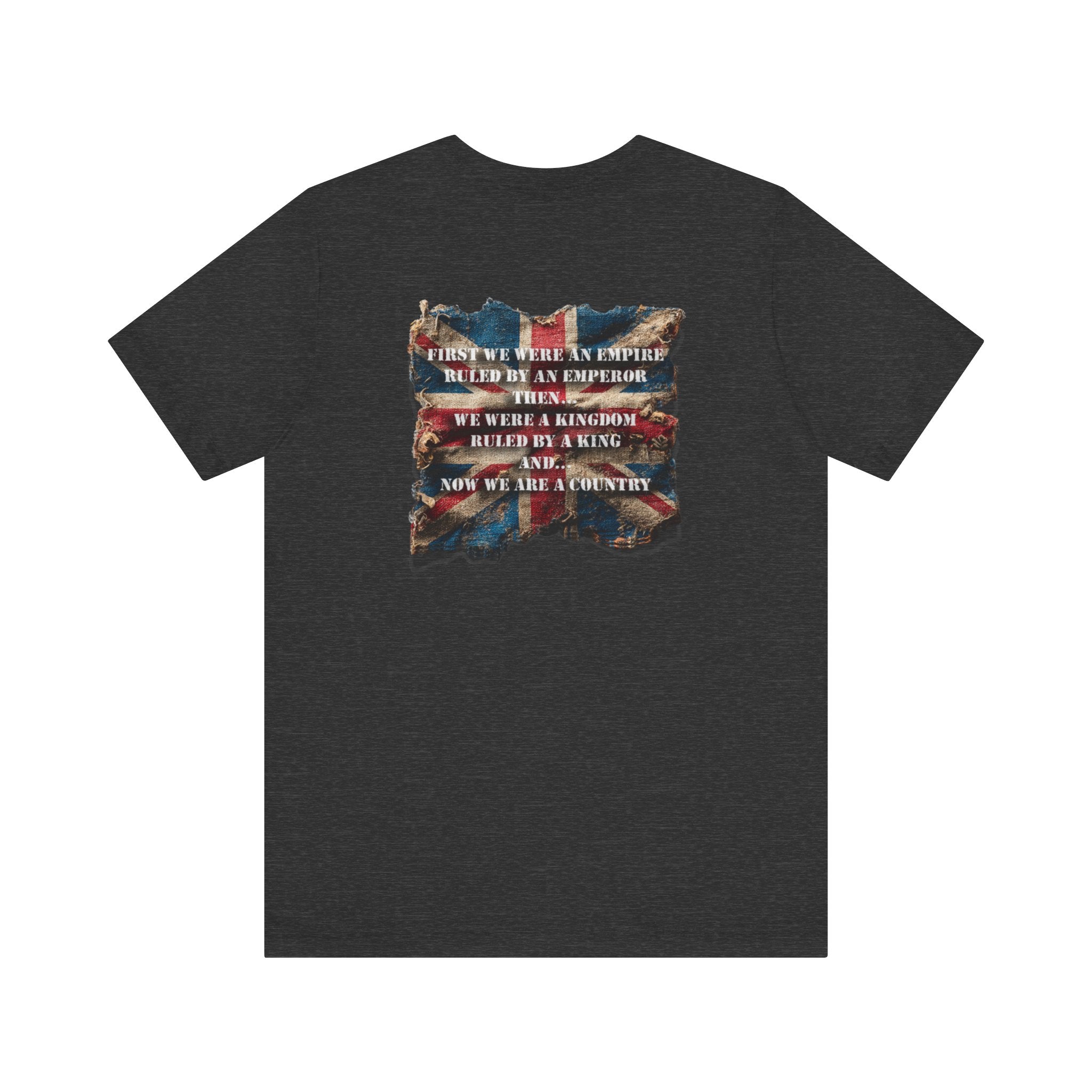 "First we were an empire ruled by an emperor then... Never Surrender" Inspirational Unisex T-Shirt For British – Stand Proud, Stand Strong, Stand Independent