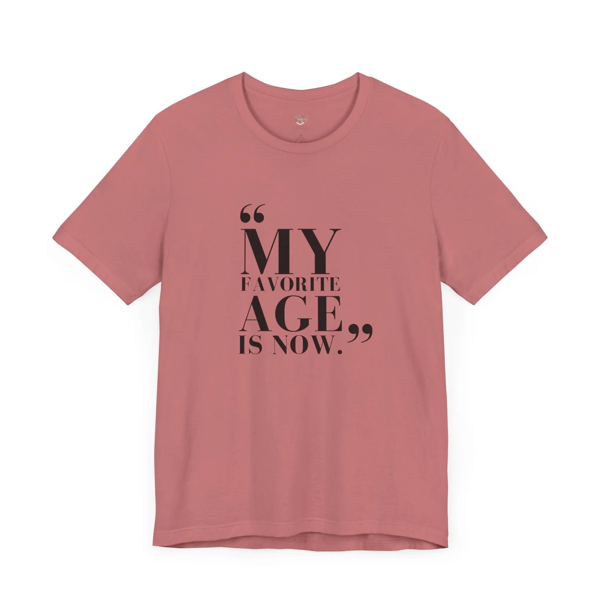 My Favorite Age is Now – Women’s Empowerment T-Shirt - Teezers