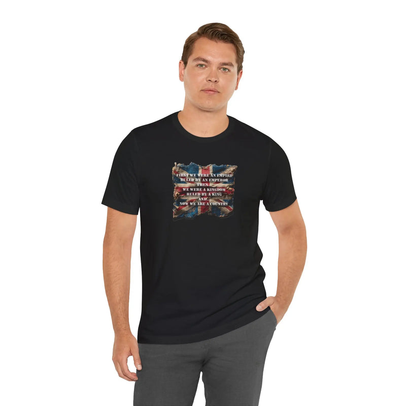 From Empire to Kingdom to Country – A Legacy Worn Proudly Unisex T-Shirt – Motivational Quote Tee for Everyday Strength (UK) - Teezers