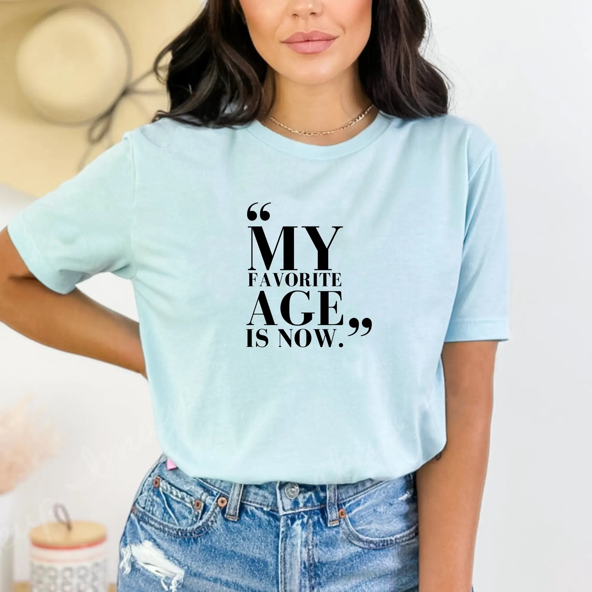 My Favorite Age is Now – Women’s Empowerment T-Shirt - Teezers