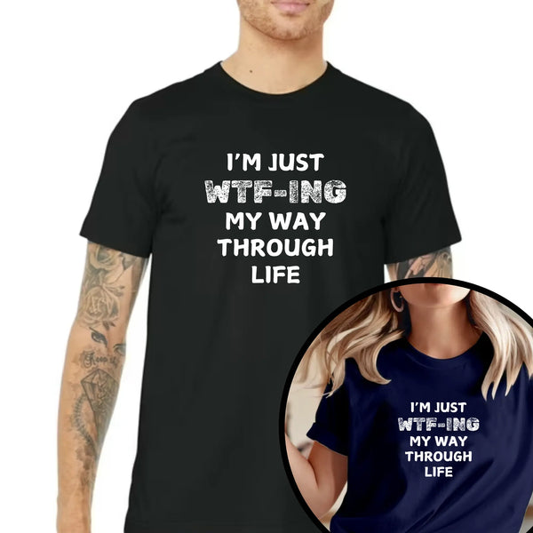 I Am Just WTFing My Way Through Life Unisex T-Shirt - Teezers