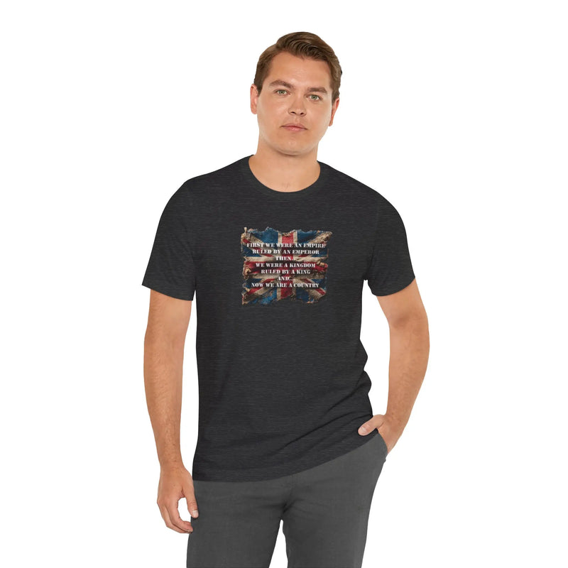 From Empire to Kingdom to Country – A Legacy Worn Proudly Unisex T-Shirt – Motivational Quote Tee for Everyday Strength (UK) - Teezers