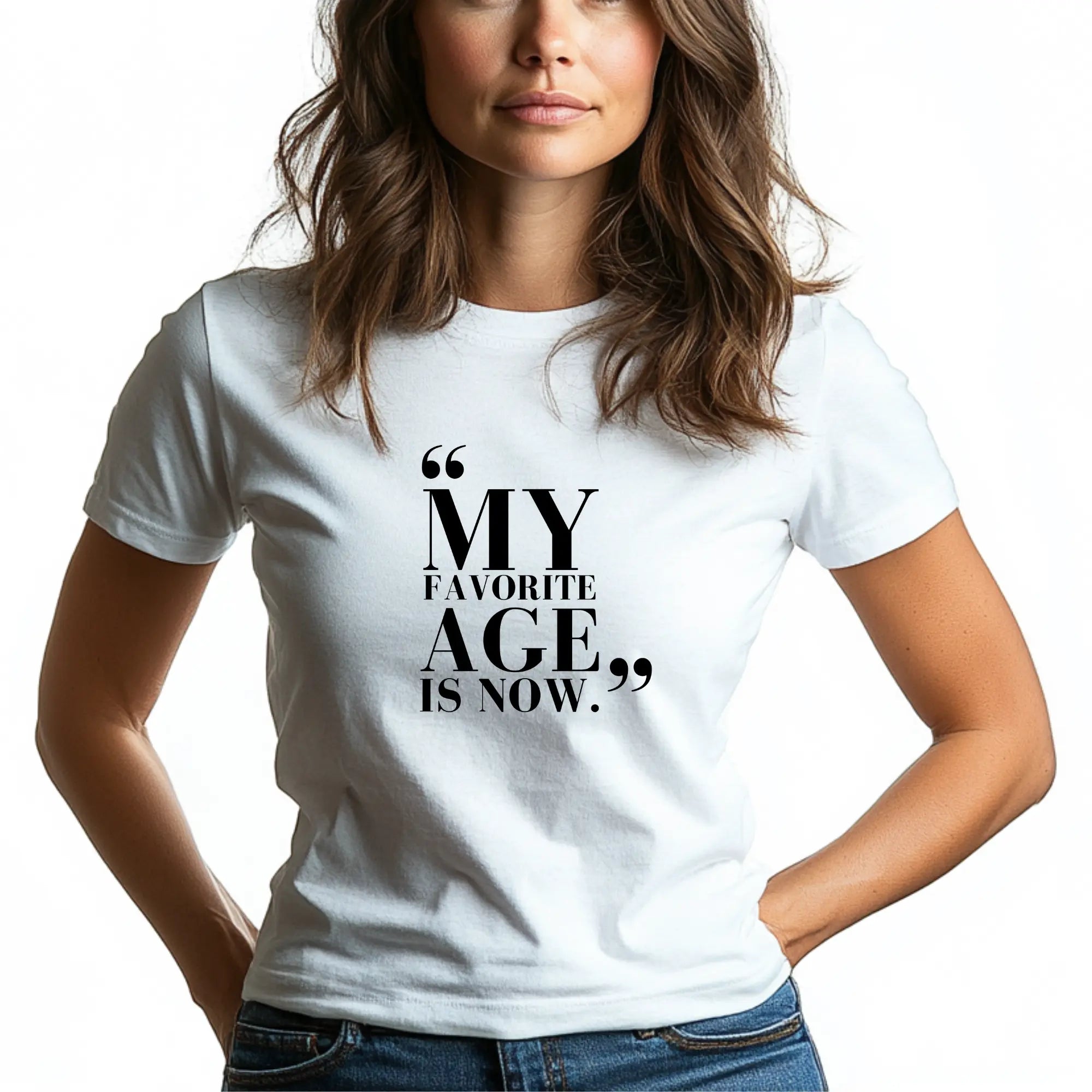 My Favorite Age is Now – Women’s Empowerment T-Shirt - Teezers