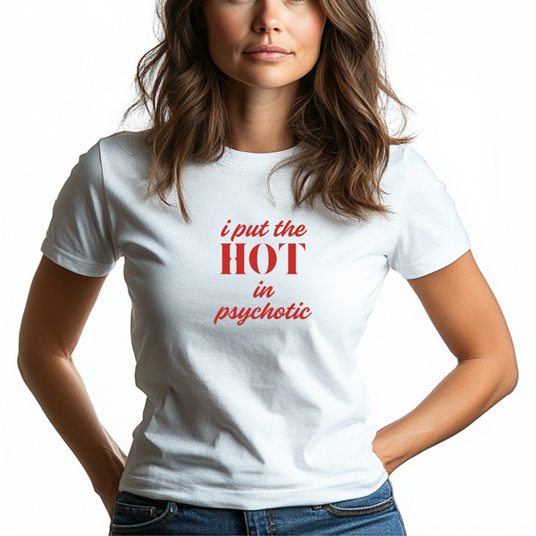 I Put the Hot in Psychotic Women Tshirt
