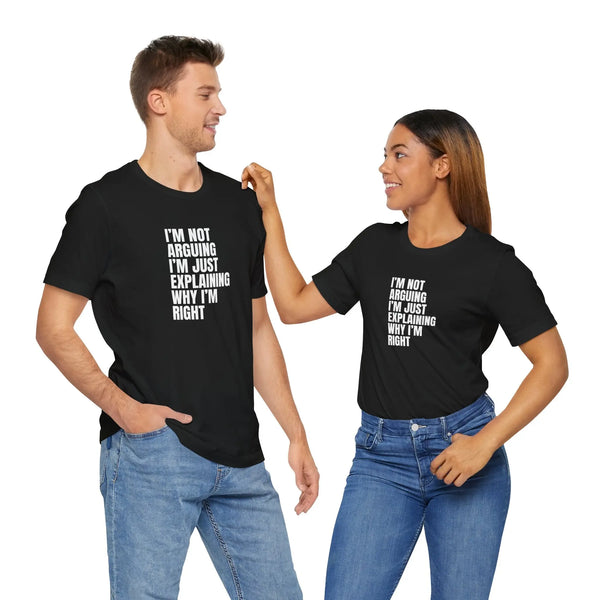 I am not arguing I'm just explaining why I'm Right Unisex T-Shirt - Teezers