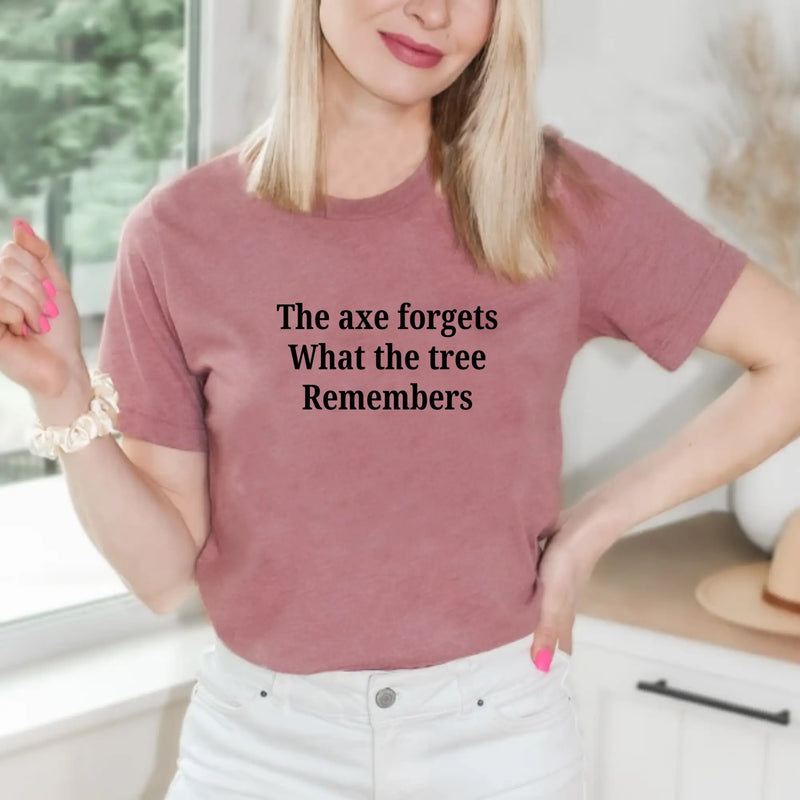 The Axe Forgets, But the Tree Remembers – Women’s Empowerment T-Shirt