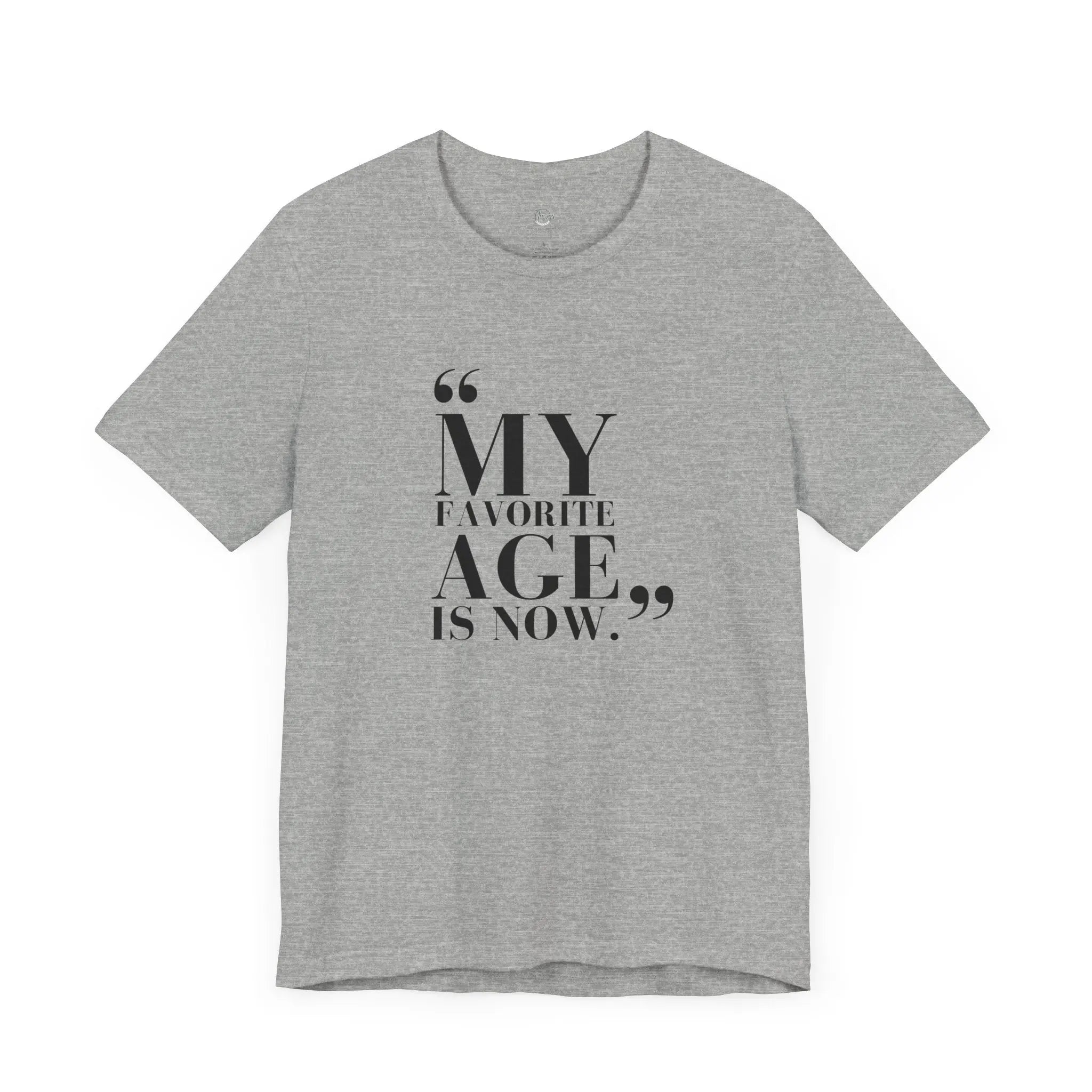 My Favorite Age is Now – Women’s Empowerment T-Shirt - Teezers
