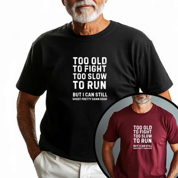 Too Old To Fight Too Slow To Run But I can Still Shoot Pretty Damn Good Men Tshirt - Teezers