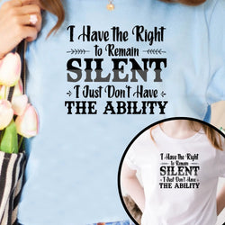 I Have the Right to Remain Silent... I Just Don't Have the Ability T-Shirt