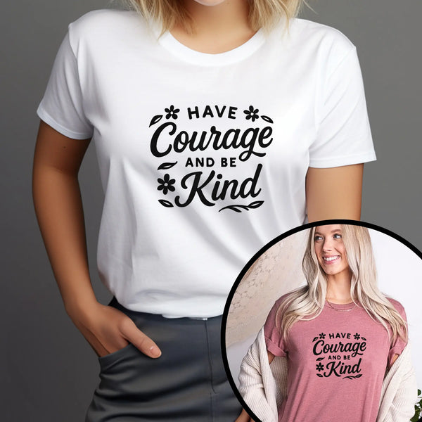 "Have Courage and Be Kind" T-Shirt – Inspirational Women’s Empowerment Tee, Feminist Quote Shirt, Gift for Strong Kind Women - Teezers