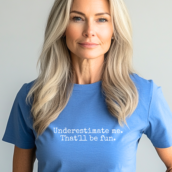 Underestimate Me. That’ll Be Fun. – Bold & Empowering Statement Tee