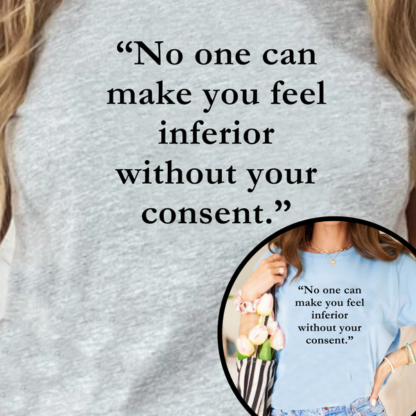 No One Can Make You Feel Inferior Without Your Consent – Women’s Empowerment T-Shirt